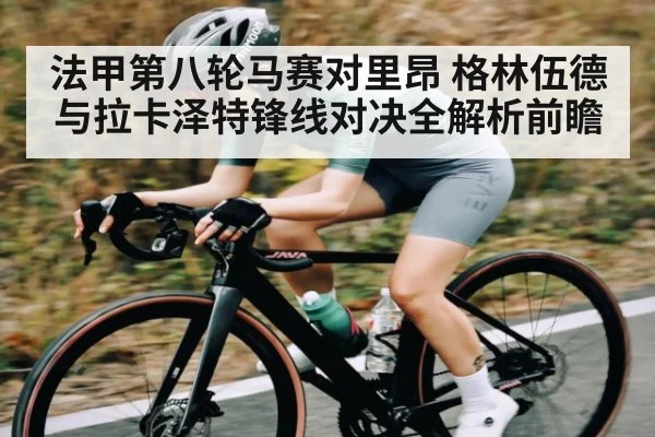 法甲第八轮马赛对里昂 格林伍德与拉卡泽特锋线对决全解析前瞻